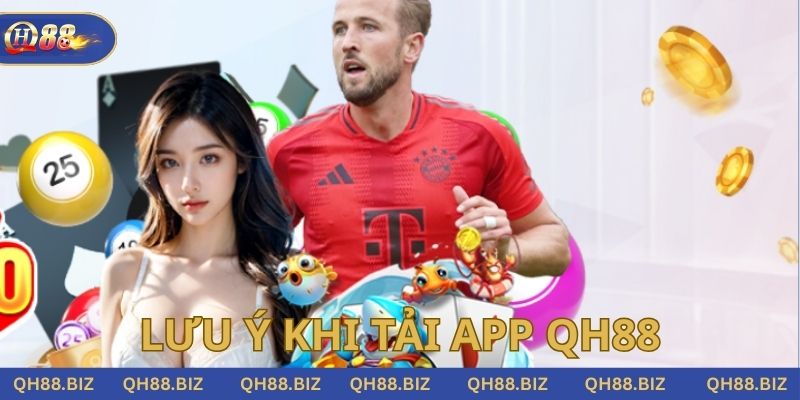 Một số lưu ý cần biết khi tải và cài đặt ứng dụng giải trí QH 88 