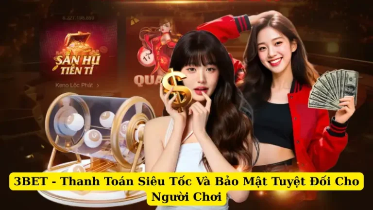 3BET - Thanh Toán Siêu Tốc Và Bảo Mật Tuyệt Đối Cho Người Chơi